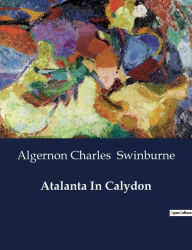 Title: Atalanta In Calydon, Author: Algernon Charles Swinburne