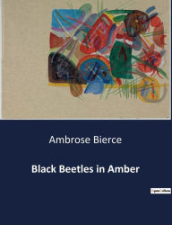 Title: Black Beetles in Amber, Author: Ambrose Bierce