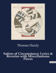 Title: Satires of Circumstance: Lyrics & Reveries with Miscellaneous Pieces, Author: Thomas Hardy