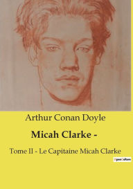 Title: Micah Clarke -: Tome II - Le Capitaine Micah Clarke, Author: Arthur Conan Doyle