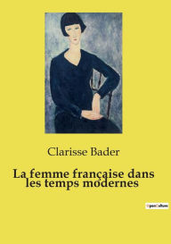 Title: La femme franï¿½aise dans les temps modernes, Author: Clarisse Bader