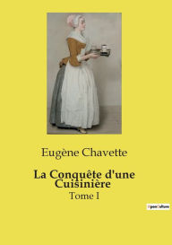 Title: La Conquï¿½te d'une Cuisiniï¿½re: Tome I, Author: Eugïne Chavette