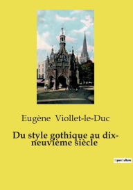 Title: Du style gothique au dix- neuviï¿½me siï¿½cle, Author: Eugïne Viollet-Le-Duc
