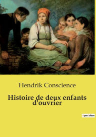Title: Histoire de deux enfants d'ouvrier, Author: Hendrik Conscience