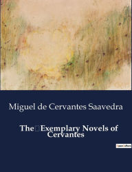Title: The Exemplary Novels of Cervantes, Author: Miguel De Cervantes Saavedra