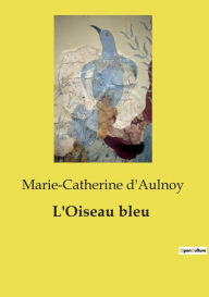 Title: L'Oiseau bleu, Author: Marie-Catherine D'Aulnoy