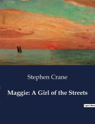 Title: Maggie: A Girl of the Streets, Author: Stephen Crane