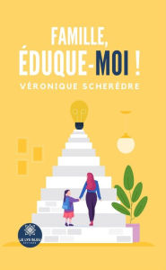 Title: Famille, éduque-moi !, Author: Véronique Scherèdre