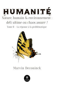 Title: Humanité - Nature, humain & environnement : défi ultime ou chaos assuré ? - Tome 2: La réponse à la problématique, Author: Marvin Deconinck