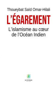 Title: L'égarement: L'islamisme au cour de l'océan indien, Author: Thoueybat Saïd Omar-Hilali