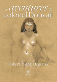 Title: Les aventures du colonel Douvail, Author: Robert-Michel Degrima