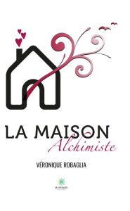 Title: La maison alchimiste, Author: Véronique Robaglia