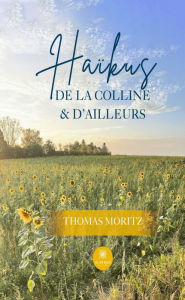 Title: Haïkus de la colline & d'ailleurs, Author: Thomas Moritz
