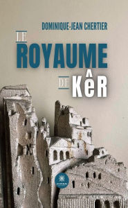 Title: Le royaume de Kêr, Author: Dominique-Jean Chertier