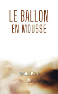 Title: Le ballon en mousse, Author: Mathilde Perret