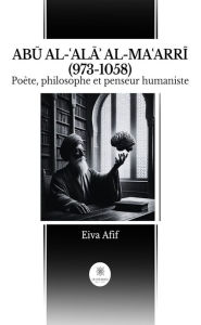 Title: ABU AL-?ALA? AL-MA?ARRI (973-1058): Poète, philosophe et penseur humaniste, Author: Eiva Afif