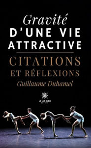 Title: Gravité d'une vie attractive: Citations et réflexions, Author: Guillaume Duhamel