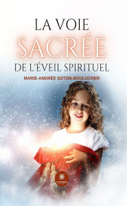 Title: La voie sacrée de l'éveil spirituel, Author: Marie-Andrée Soton-Boulocher