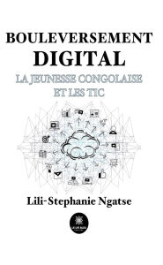 Title: Bouleversement digital: La jeunesse congolaise et les TIC, Author: Lili-Stephanie Ngatse