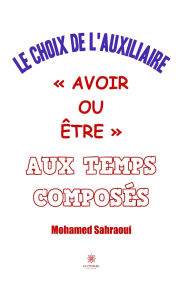 Title: Le choix de l'auxiliaire « avoir ou être » aux temps composés, Author: Mohamed Sahraoui