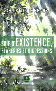 Title: Soif d'existence, flâneries et digressions, Author: Christophe Henry