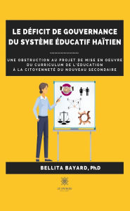 Title: Le déficit de gouvernance du système éducatif haïtien: Une obstruction au projet de mise en oeuvre du curriculum de l'éducation à la citoyenneté du nouveau secondaire, Author: Bellita Bayard