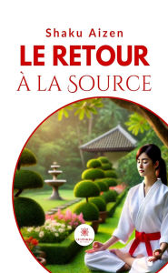 Title: Le retour à la source, Author: Shaku Aizen