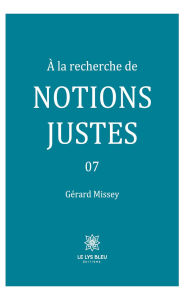 Title: À la recherche de notions justes - Tome 7, Author: Gérard Missey