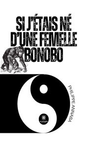 Title: Si j'étais né d'une femelle bonobo, Author: Philippe Annaba
