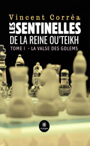 Title: Les sentinelles de la reine Ou'Teikh - Tome 1: La valse des golems, Author: Vincent Corréa