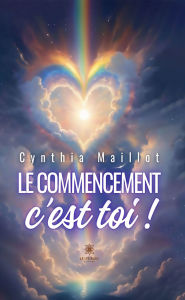 Title: Le commencement c'est toi !, Author: Cynthia Maillot