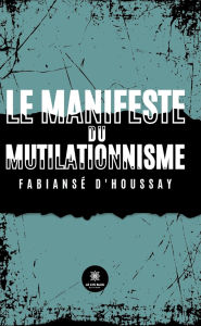 Title: Le manifeste du mutilationnisme, Author: Fabiansé d'Houssay
