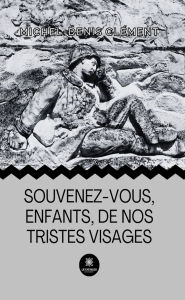 Title: Souvenez-vous, enfants,de nos tristes visages, Author: Michel-Denis Clément