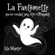 Title: La Fantômette qui ne voulait pas être effrayante, Author: Isla Wynter