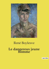 Title: Le dangereux jeune homme, Author: Renï Boylesve