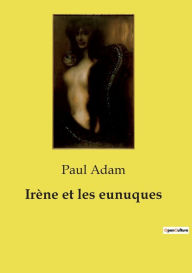 Title: Irï¿½ne et les eunuques, Author: Paul Adam