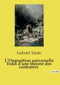 Title: L'Opposition universelle Essai d'une thï¿½orie des contraires, Author: Gabriel Tarde