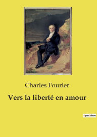 Title: Vers la libertï¿½ en amour, Author: Charles Fourier