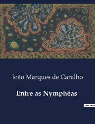 Title: Entre as Nymphï¿½as, Author: Joïo Marques de Caralho