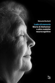 Title: Ladra di memorie: Storie di Alzheimer e altre malattie neurocognitive, Author: Manuela Bonfanti
