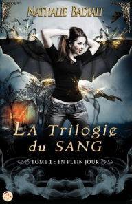 Title: La Trilogie du Sang : En plein jour - Tome 1, Author: Nathalie Badiali