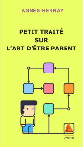 Title: Petit traité sur l'art d'être parent, Author: Agnès Henray