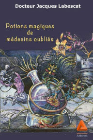 Title: Potions magiques de médecins oubliés, Author: Jacques Labescat