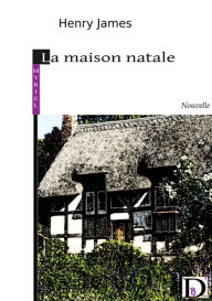 Title: La maison natale, Author: Henry James