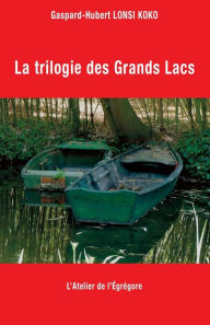 Title: La trilogie des Grands Lacs, Author: Gaspard-Hubert Lonsi Koko