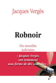 Title: Robnoir: Dix nouvelles judiciaires, Author: Jacques Vergès