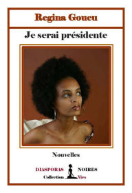 Title: Je serai présidente: Recueil de nouvelles, Author: Regina Goueu