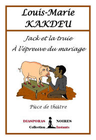 Title: Jack et la truie à l'épreuve du Mariage: Pièce de théâtre, Author: Louis-Marie Kakdeu