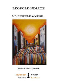 Title: Mon peuple accuse: Essai politique, Author: Leopold Ndiaye