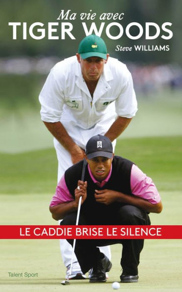 Steve Williams - Ma vie avec Tiger Woods: Le caddie brise le silence